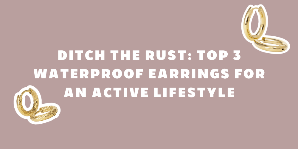 Ditch the Rust: Top 3 Waterproof Earrings for an Active Lifestyle - By Rae