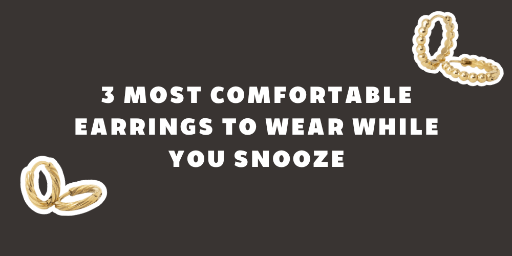 Get those Zz's: Discover the 3 Most Comfortable Earrings to Wear While You Snooze - By Rae