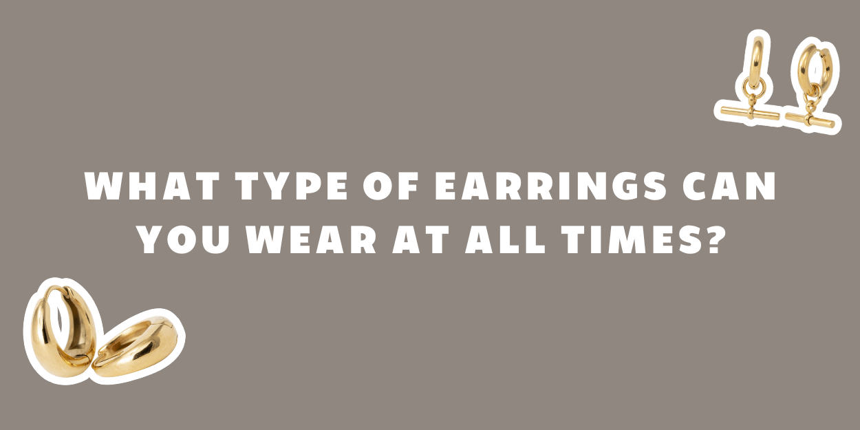 What Type of Earrings Can You Wear at All Times? - By Rae